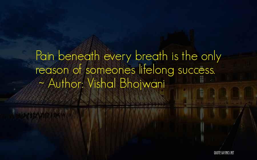 Vishal Bhojwani Quotes: Pain Beneath Every Breath Is The Only Reason Of Someones Lifelong Success.