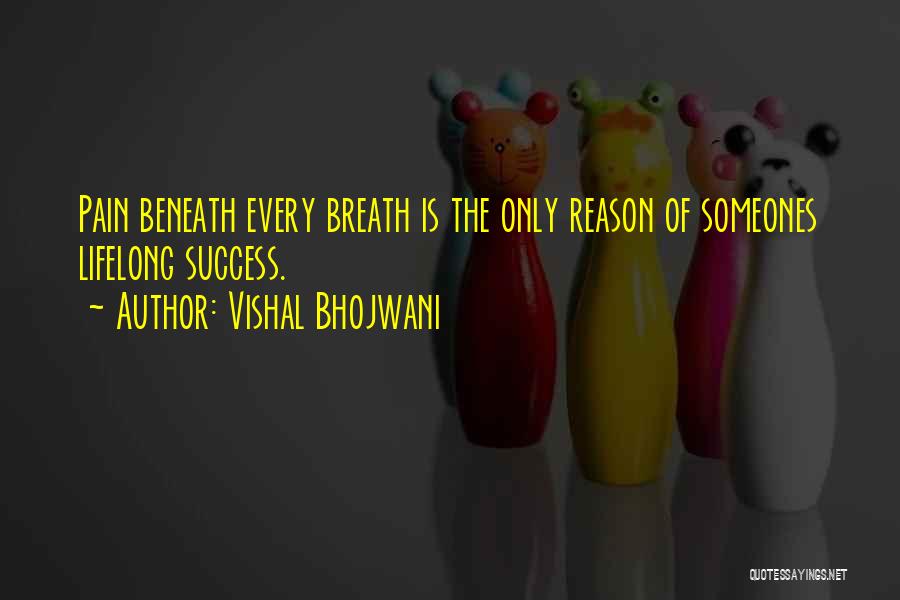 Vishal Bhojwani Quotes: Pain Beneath Every Breath Is The Only Reason Of Someones Lifelong Success.