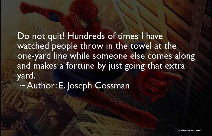 E. Joseph Cossman Quotes: Do Not Quit! Hundreds Of Times I Have Watched People Throw In The Towel At The One-yard Line While Someone