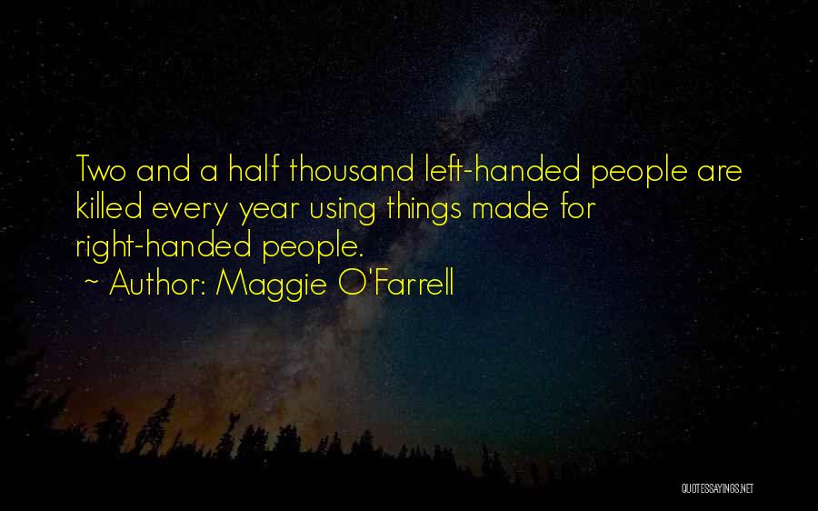 Maggie O'Farrell Quotes: Two And A Half Thousand Left-handed People Are Killed Every Year Using Things Made For Right-handed People.