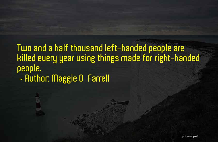 Maggie O'Farrell Quotes: Two And A Half Thousand Left-handed People Are Killed Every Year Using Things Made For Right-handed People.