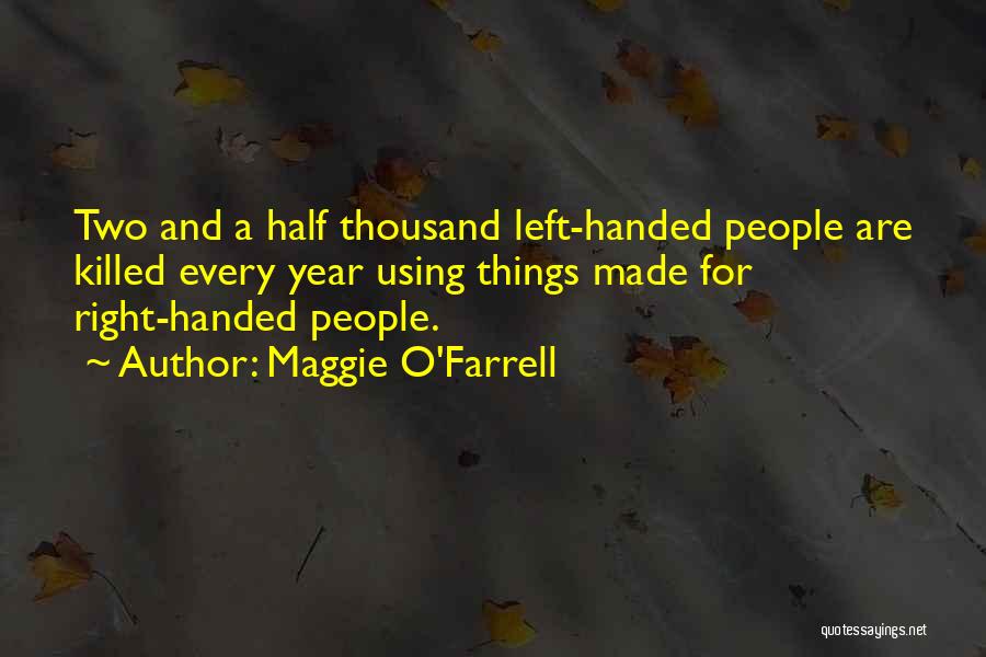Maggie O'Farrell Quotes: Two And A Half Thousand Left-handed People Are Killed Every Year Using Things Made For Right-handed People.