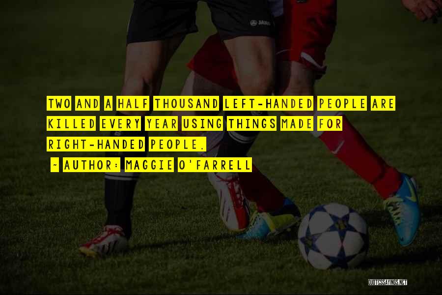 Maggie O'Farrell Quotes: Two And A Half Thousand Left-handed People Are Killed Every Year Using Things Made For Right-handed People.