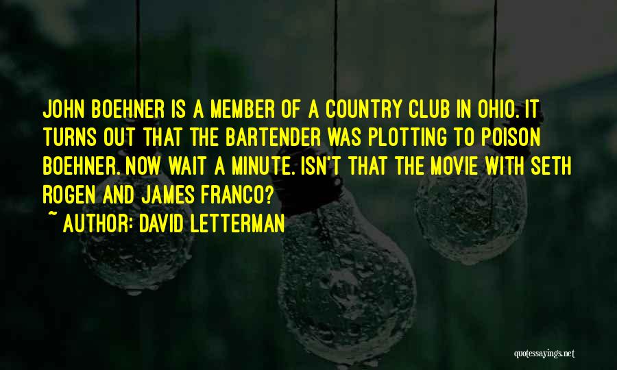 David Letterman Quotes: John Boehner Is A Member Of A Country Club In Ohio. It Turns Out That The Bartender Was Plotting To