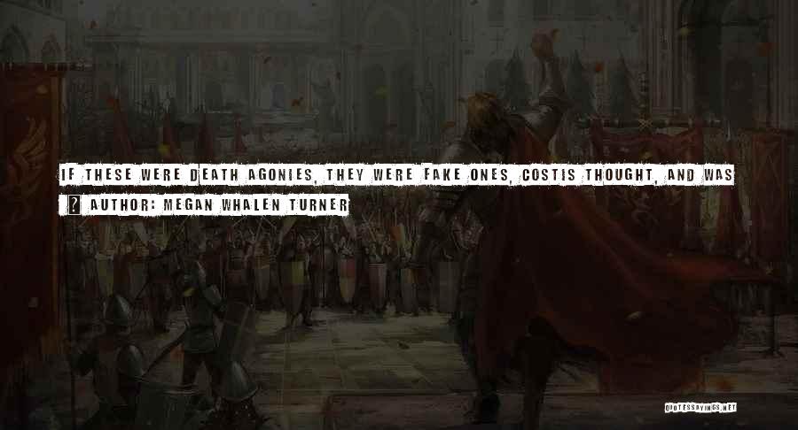 Megan Whalen Turner Quotes: If These Were Death Agonies, They Were Fake Ones, Costis Thought, And Was Sure Of It When They Reached The