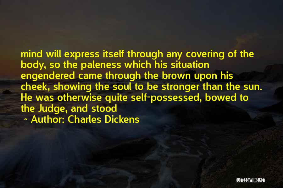 Charles Dickens Quotes: Mind Will Express Itself Through Any Covering Of The Body, So The Paleness Which His Situation Engendered Came Through The