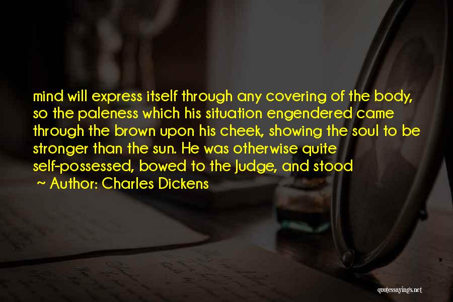 Charles Dickens Quotes: Mind Will Express Itself Through Any Covering Of The Body, So The Paleness Which His Situation Engendered Came Through The