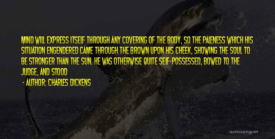 Charles Dickens Quotes: Mind Will Express Itself Through Any Covering Of The Body, So The Paleness Which His Situation Engendered Came Through The