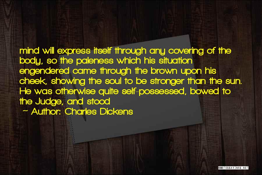 Charles Dickens Quotes: Mind Will Express Itself Through Any Covering Of The Body, So The Paleness Which His Situation Engendered Came Through The