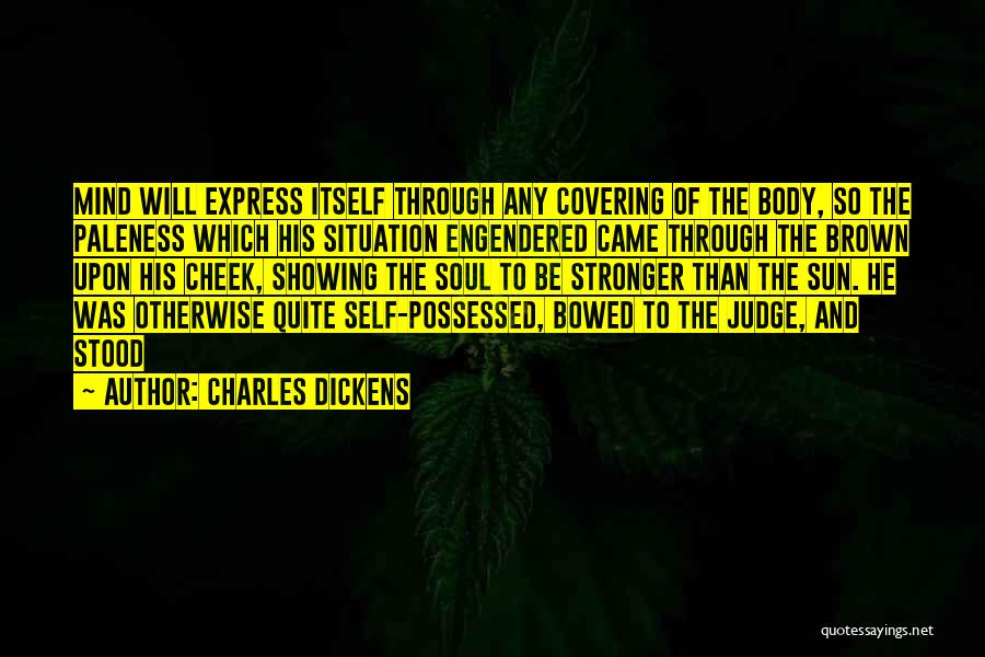 Charles Dickens Quotes: Mind Will Express Itself Through Any Covering Of The Body, So The Paleness Which His Situation Engendered Came Through The