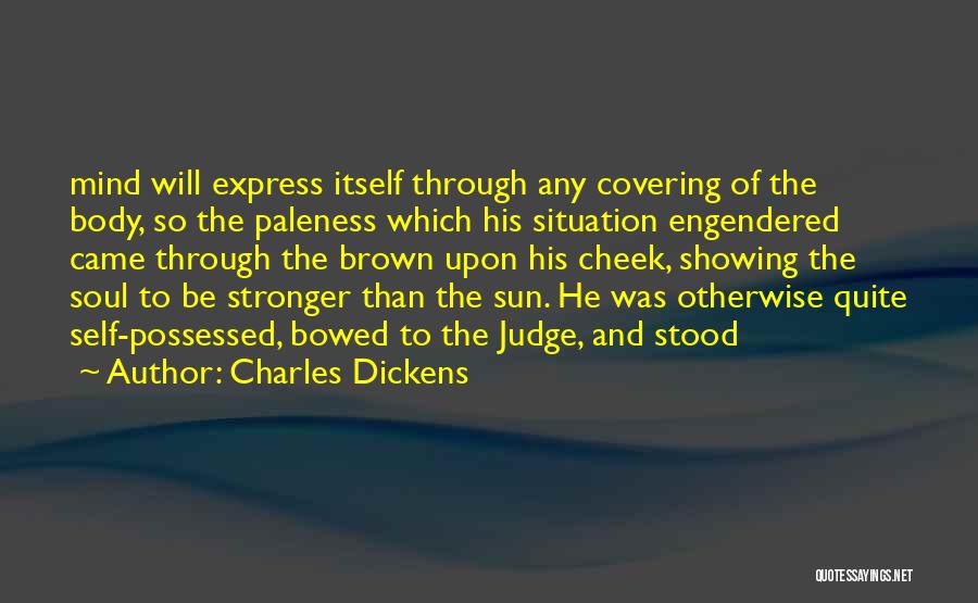 Charles Dickens Quotes: Mind Will Express Itself Through Any Covering Of The Body, So The Paleness Which His Situation Engendered Came Through The