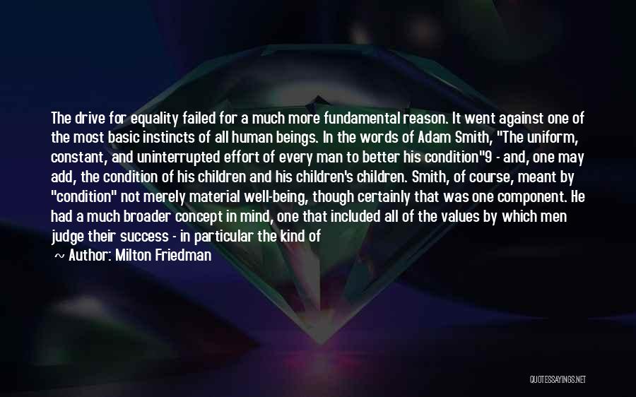 Milton Friedman Quotes: The Drive For Equality Failed For A Much More Fundamental Reason. It Went Against One Of The Most Basic Instincts