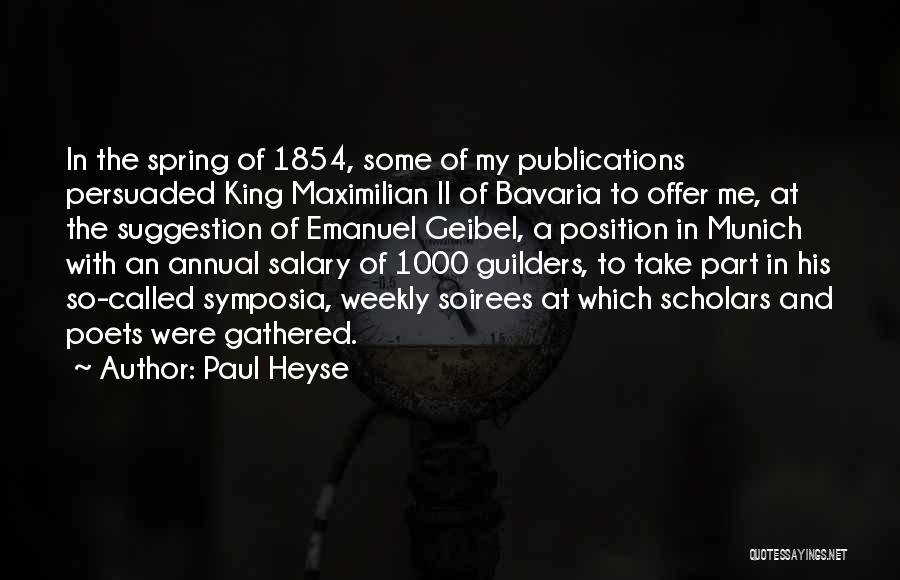 Paul Heyse Quotes: In The Spring Of 1854, Some Of My Publications Persuaded King Maximilian Ii Of Bavaria To Offer Me, At The