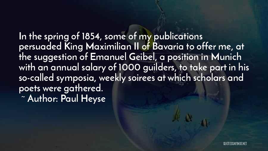 Paul Heyse Quotes: In The Spring Of 1854, Some Of My Publications Persuaded King Maximilian Ii Of Bavaria To Offer Me, At The