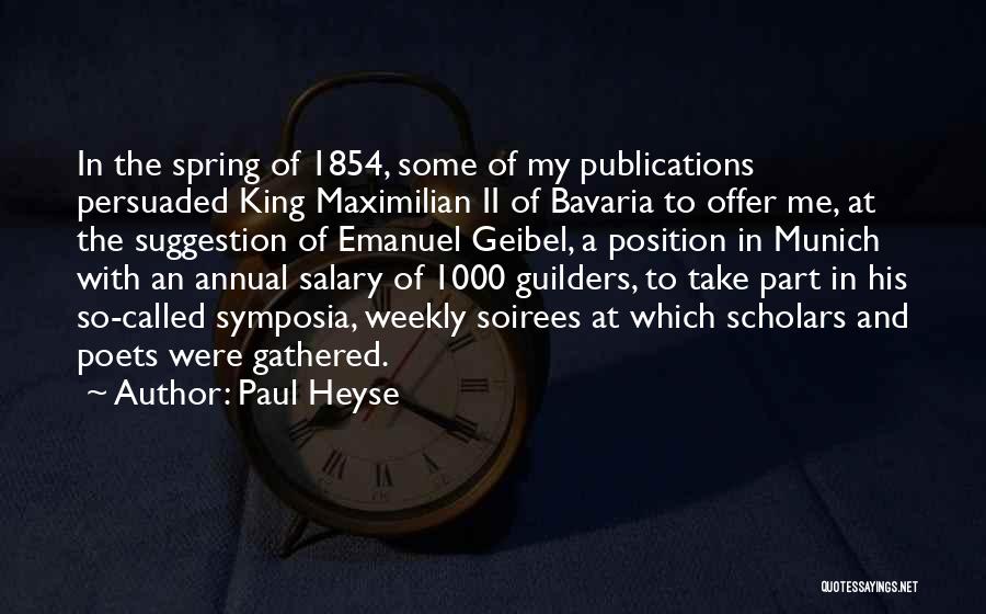 Paul Heyse Quotes: In The Spring Of 1854, Some Of My Publications Persuaded King Maximilian Ii Of Bavaria To Offer Me, At The