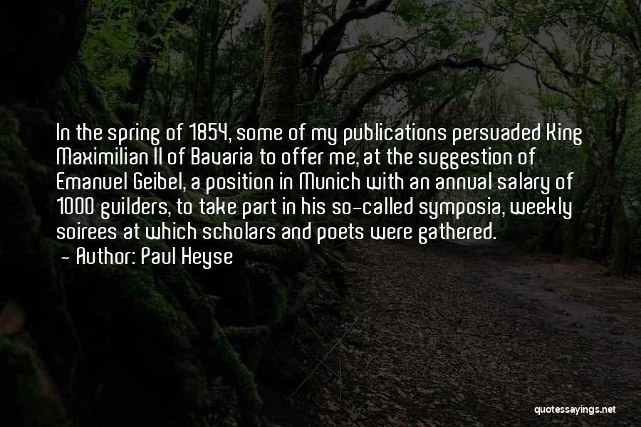 Paul Heyse Quotes: In The Spring Of 1854, Some Of My Publications Persuaded King Maximilian Ii Of Bavaria To Offer Me, At The