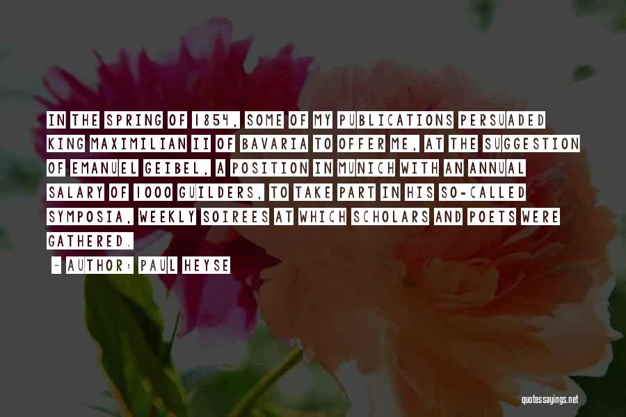 Paul Heyse Quotes: In The Spring Of 1854, Some Of My Publications Persuaded King Maximilian Ii Of Bavaria To Offer Me, At The