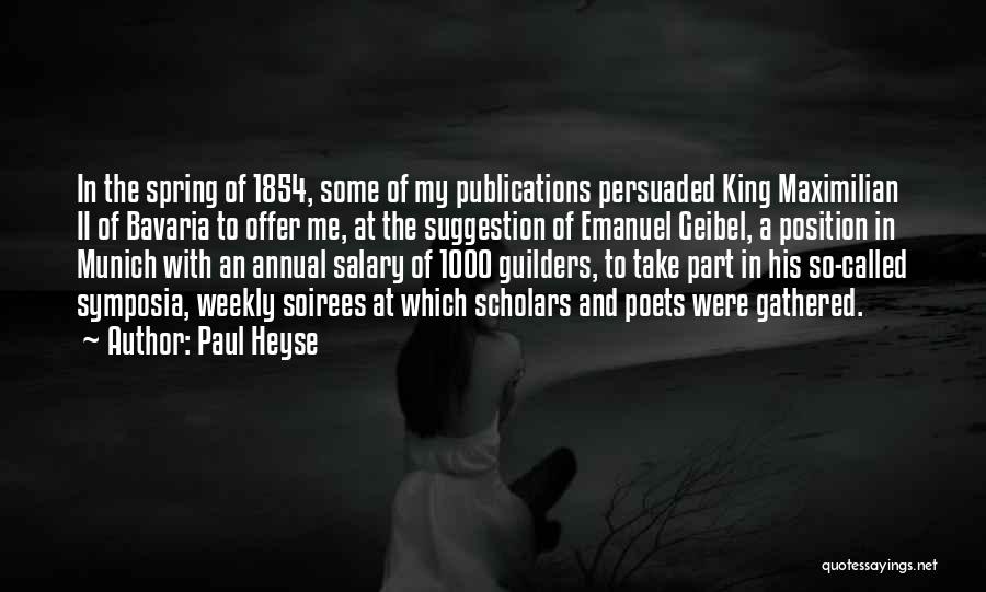 Paul Heyse Quotes: In The Spring Of 1854, Some Of My Publications Persuaded King Maximilian Ii Of Bavaria To Offer Me, At The