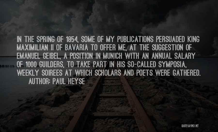 Paul Heyse Quotes: In The Spring Of 1854, Some Of My Publications Persuaded King Maximilian Ii Of Bavaria To Offer Me, At The