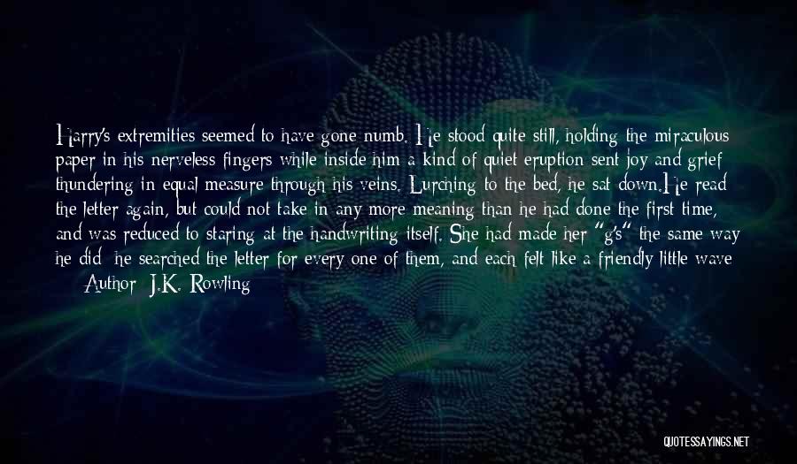 J.K. Rowling Quotes: Harry's Extremities Seemed To Have Gone Numb. He Stood Quite Still, Holding The Miraculous Paper In His Nerveless Fingers While