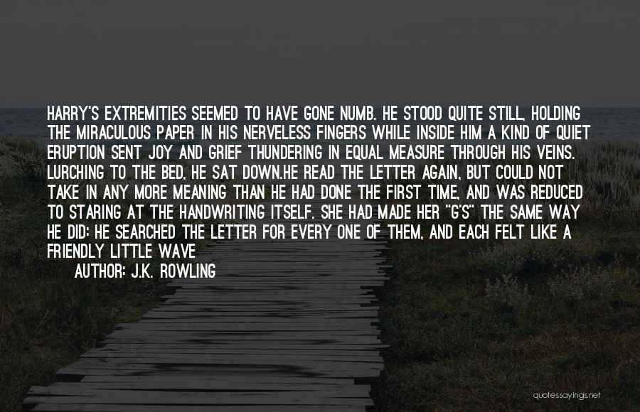 J.K. Rowling Quotes: Harry's Extremities Seemed To Have Gone Numb. He Stood Quite Still, Holding The Miraculous Paper In His Nerveless Fingers While