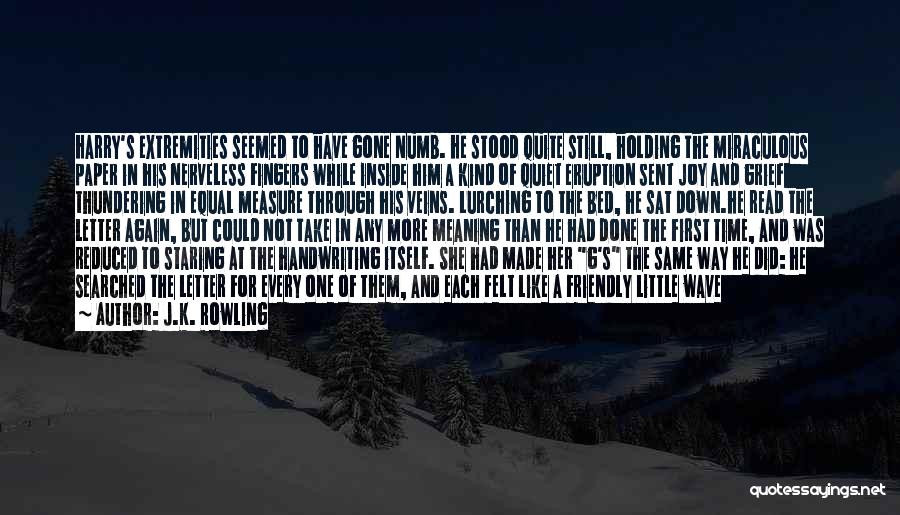 J.K. Rowling Quotes: Harry's Extremities Seemed To Have Gone Numb. He Stood Quite Still, Holding The Miraculous Paper In His Nerveless Fingers While