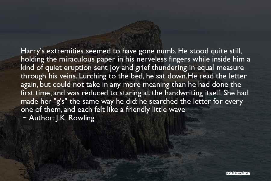 J.K. Rowling Quotes: Harry's Extremities Seemed To Have Gone Numb. He Stood Quite Still, Holding The Miraculous Paper In His Nerveless Fingers While