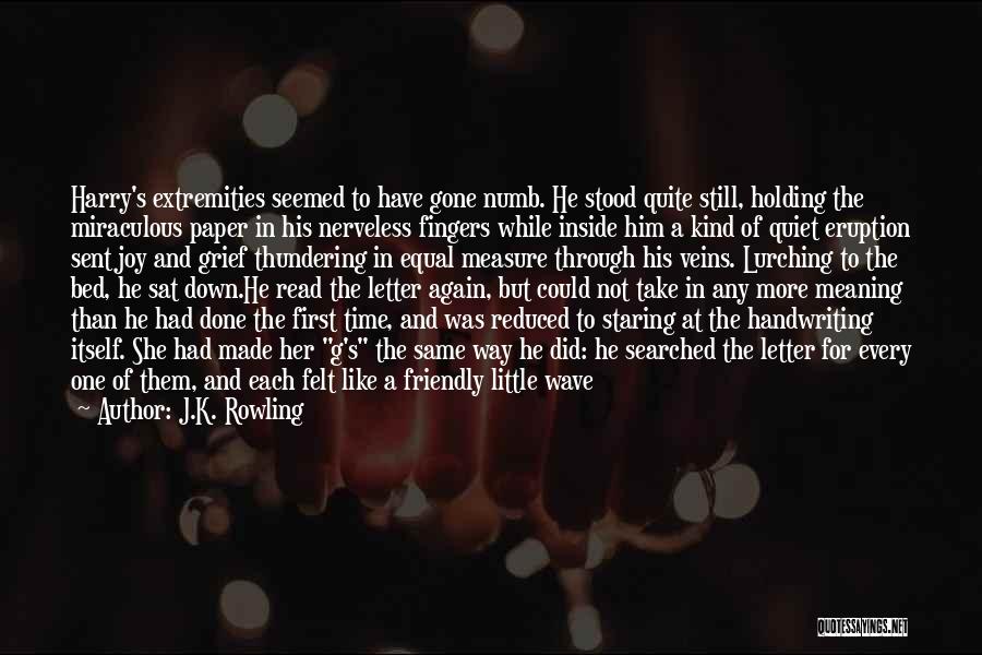 J.K. Rowling Quotes: Harry's Extremities Seemed To Have Gone Numb. He Stood Quite Still, Holding The Miraculous Paper In His Nerveless Fingers While