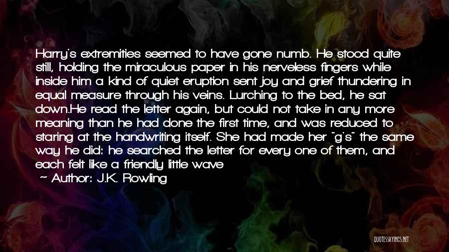 J.K. Rowling Quotes: Harry's Extremities Seemed To Have Gone Numb. He Stood Quite Still, Holding The Miraculous Paper In His Nerveless Fingers While