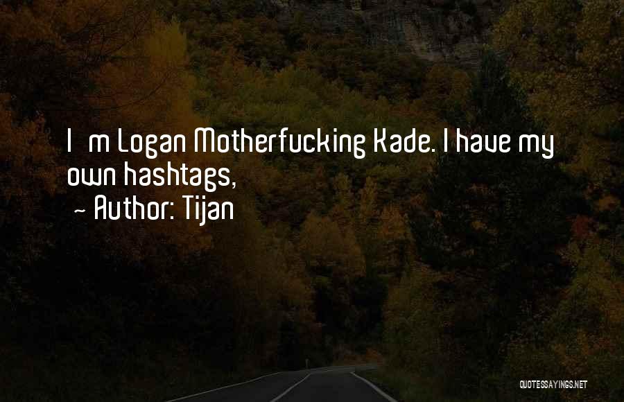 Tijan Quotes: I'm Logan Motherfucking Kade. I Have My Own Hashtags,