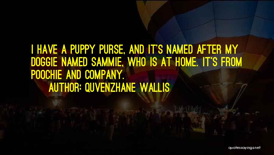 Quvenzhane Wallis Quotes: I Have A Puppy Purse, And It's Named After My Doggie Named Sammie, Who Is At Home. It's From Poochie