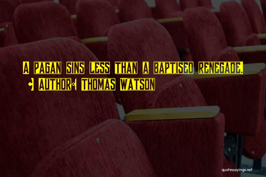 Thomas Watson Quotes: A Pagan Sins Less Than A Baptised Renegade.