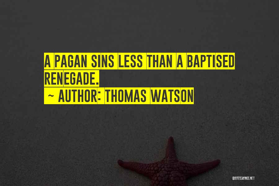 Thomas Watson Quotes: A Pagan Sins Less Than A Baptised Renegade.