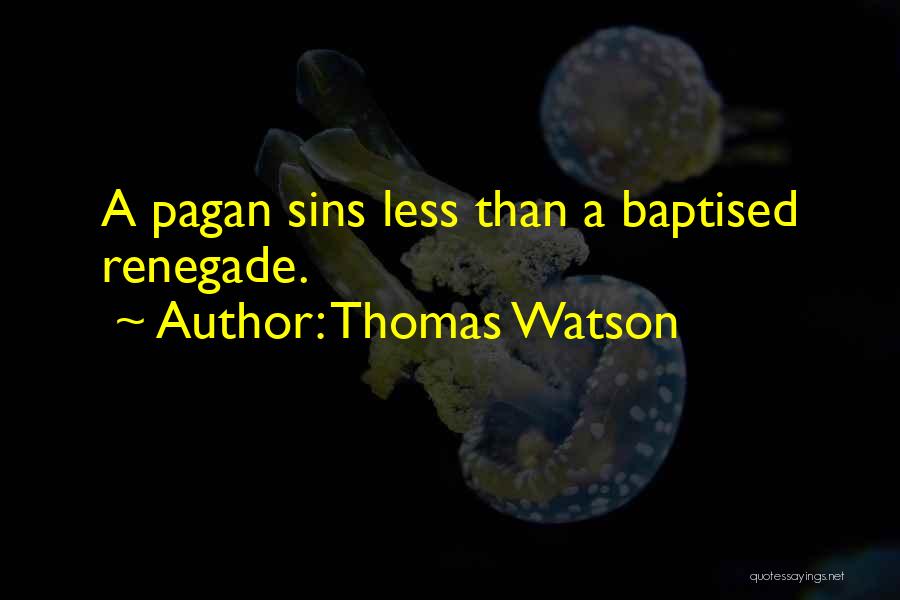 Thomas Watson Quotes: A Pagan Sins Less Than A Baptised Renegade.