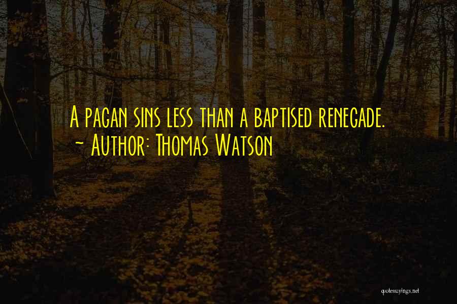 Thomas Watson Quotes: A Pagan Sins Less Than A Baptised Renegade.