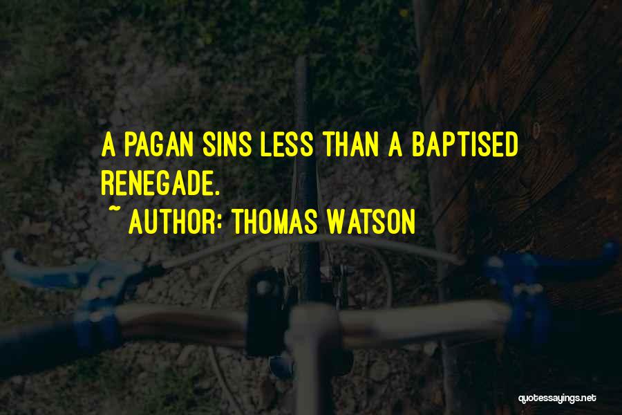 Thomas Watson Quotes: A Pagan Sins Less Than A Baptised Renegade.