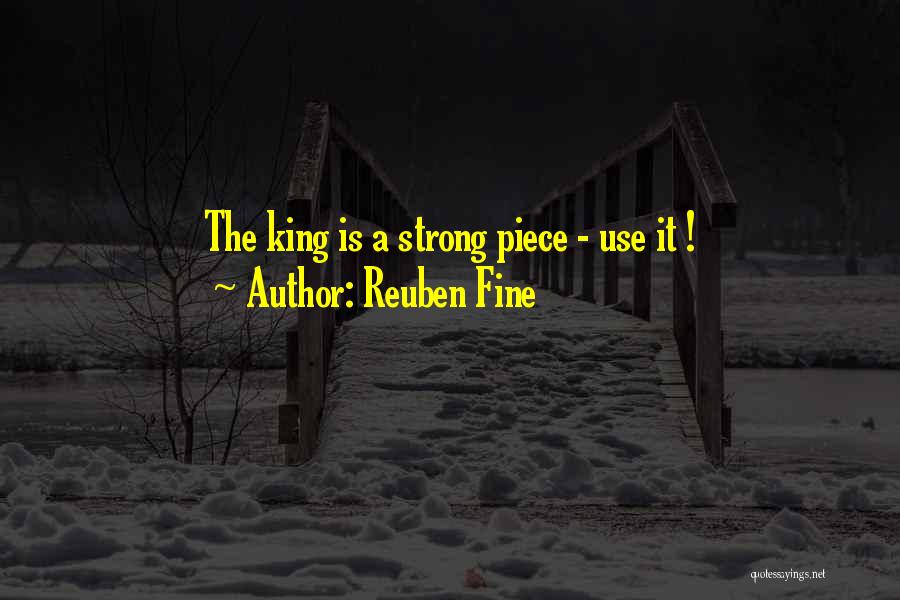 Reuben Fine Quotes: The King Is A Strong Piece - Use It !