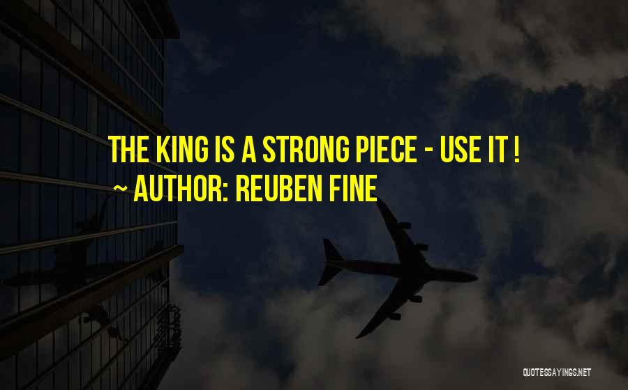 Reuben Fine Quotes: The King Is A Strong Piece - Use It !