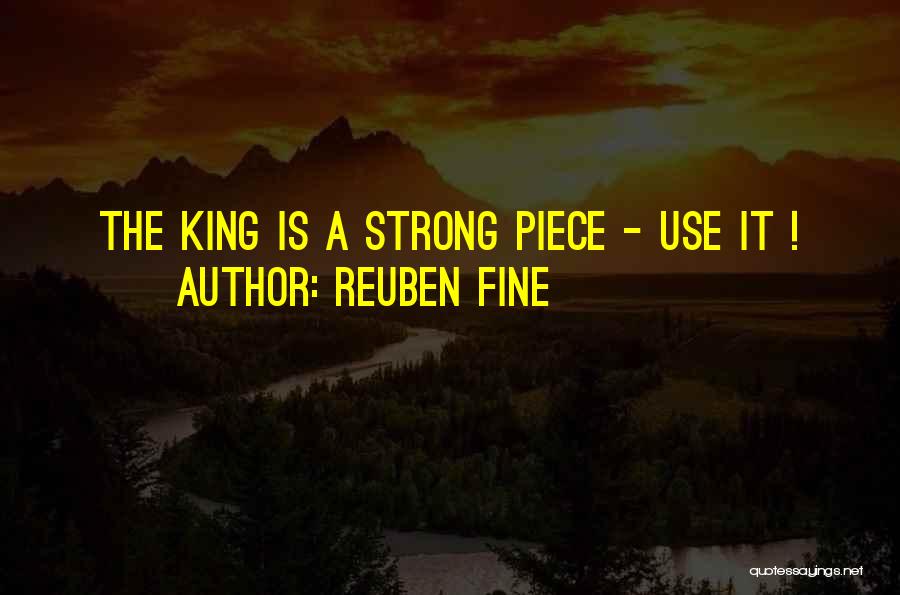 Reuben Fine Quotes: The King Is A Strong Piece - Use It !