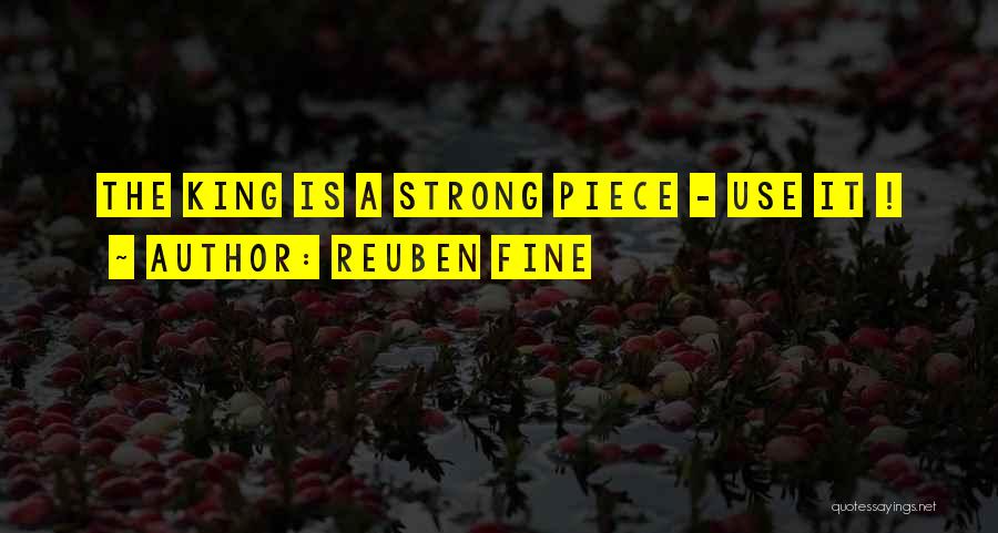Reuben Fine Quotes: The King Is A Strong Piece - Use It !