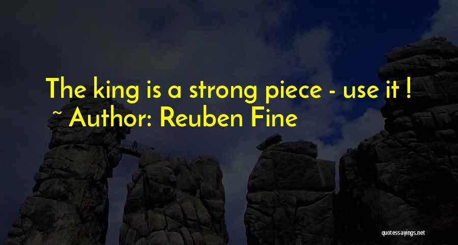 Reuben Fine Quotes: The King Is A Strong Piece - Use It !