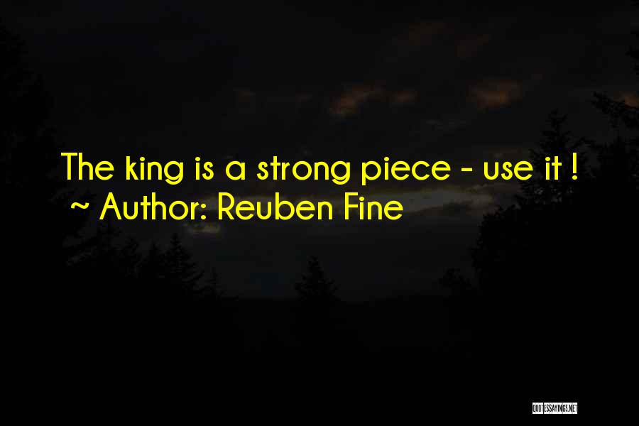 Reuben Fine Quotes: The King Is A Strong Piece - Use It !