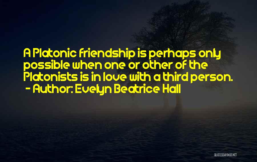 Evelyn Beatrice Hall Quotes: A Platonic Friendship Is Perhaps Only Possible When One Or Other Of The Platonists Is In Love With A Third