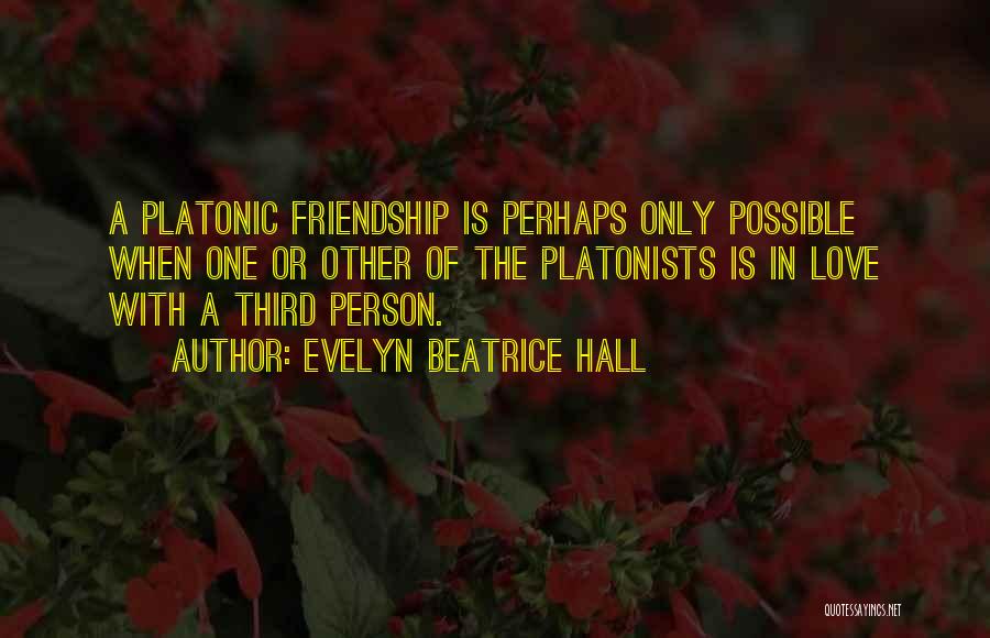 Evelyn Beatrice Hall Quotes: A Platonic Friendship Is Perhaps Only Possible When One Or Other Of The Platonists Is In Love With A Third