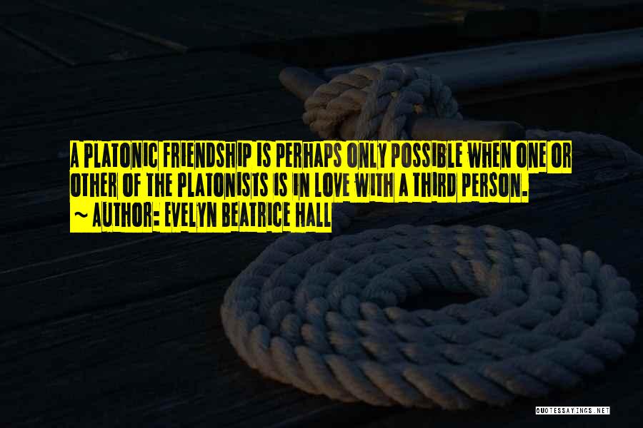 Evelyn Beatrice Hall Quotes: A Platonic Friendship Is Perhaps Only Possible When One Or Other Of The Platonists Is In Love With A Third