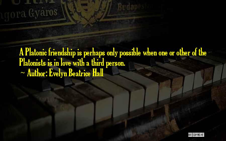 Evelyn Beatrice Hall Quotes: A Platonic Friendship Is Perhaps Only Possible When One Or Other Of The Platonists Is In Love With A Third