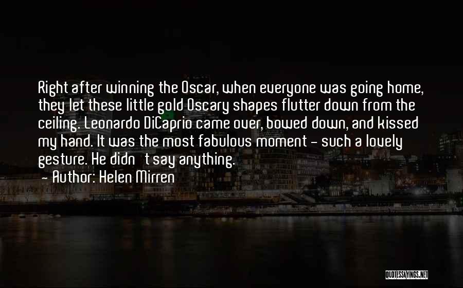 Helen Mirren Quotes: Right After Winning The Oscar, When Everyone Was Going Home, They Let These Little Gold Oscary Shapes Flutter Down From