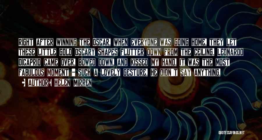 Helen Mirren Quotes: Right After Winning The Oscar, When Everyone Was Going Home, They Let These Little Gold Oscary Shapes Flutter Down From