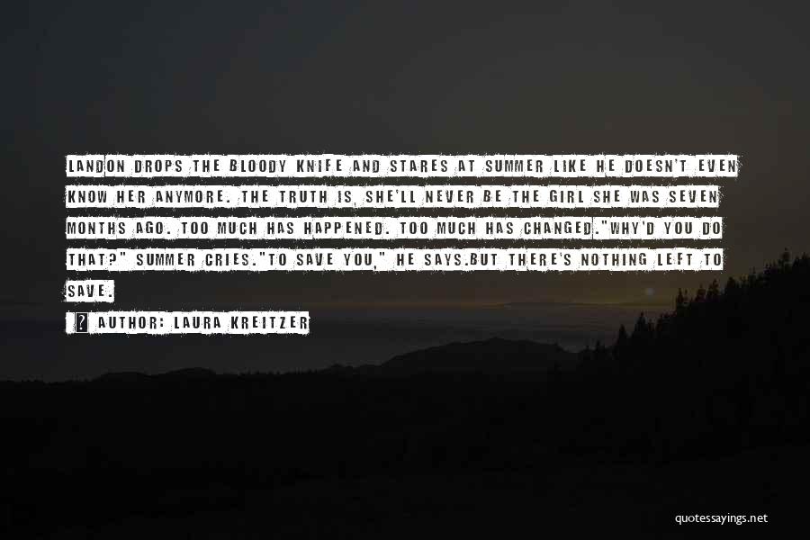 Laura Kreitzer Quotes: Landon Drops The Bloody Knife And Stares At Summer Like He Doesn't Even Know Her Anymore. The Truth Is, She'll