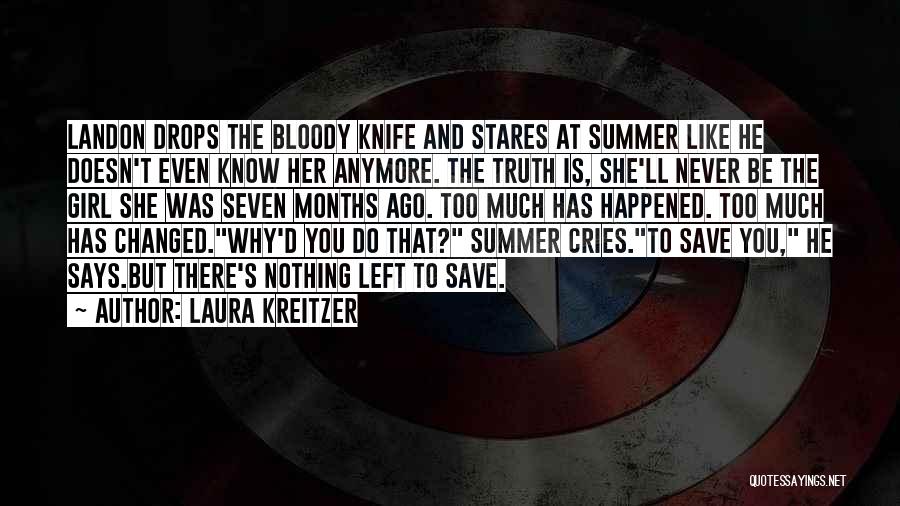 Laura Kreitzer Quotes: Landon Drops The Bloody Knife And Stares At Summer Like He Doesn't Even Know Her Anymore. The Truth Is, She'll